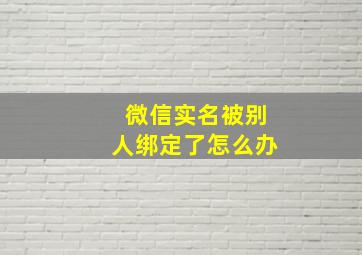 微信实名被别人绑定了怎么办