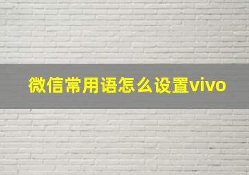 微信常用语怎么设置vivo