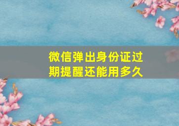 微信弹出身份证过期提醒还能用多久