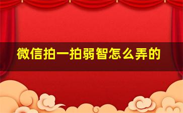 微信拍一拍弱智怎么弄的