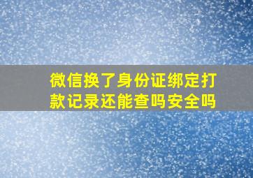 微信换了身份证绑定打款记录还能查吗安全吗