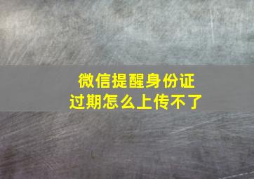 微信提醒身份证过期怎么上传不了