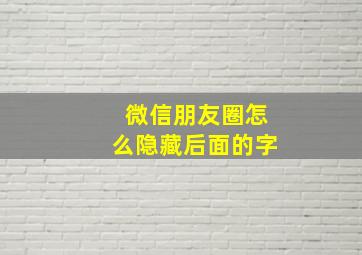 微信朋友圈怎么隐藏后面的字