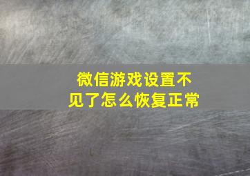 微信游戏设置不见了怎么恢复正常