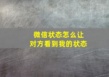 微信状态怎么让对方看到我的状态