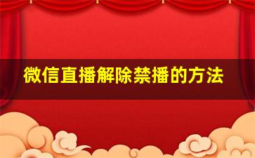 微信直播解除禁播的方法