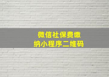 微信社保费缴纳小程序二维码