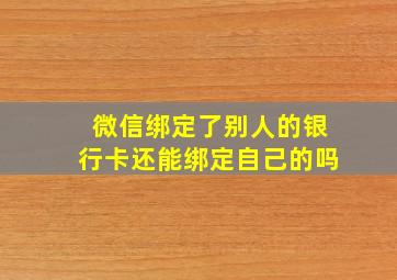 微信绑定了别人的银行卡还能绑定自己的吗