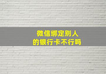 微信绑定别人的银行卡不行吗