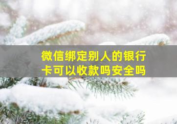 微信绑定别人的银行卡可以收款吗安全吗