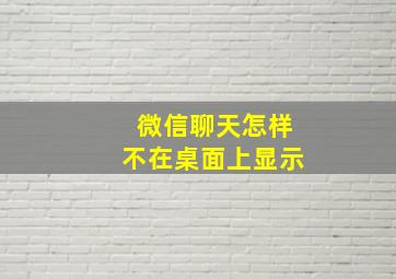 微信聊天怎样不在桌面上显示