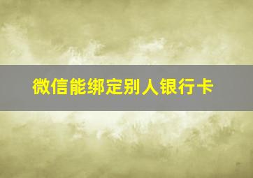 微信能绑定别人银行卡