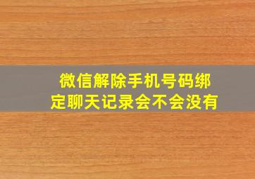 微信解除手机号码绑定聊天记录会不会没有