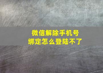 微信解除手机号绑定怎么登陆不了