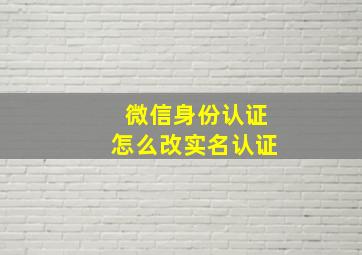 微信身份认证怎么改实名认证