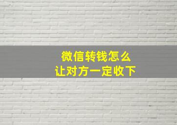 微信转钱怎么让对方一定收下