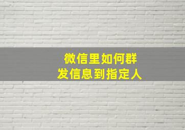 微信里如何群发信息到指定人