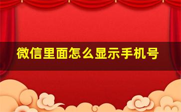 微信里面怎么显示手机号