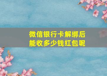 微信银行卡解绑后能收多少钱红包呢