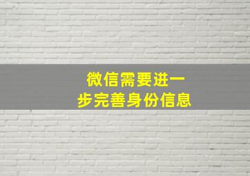 微信需要进一步完善身份信息