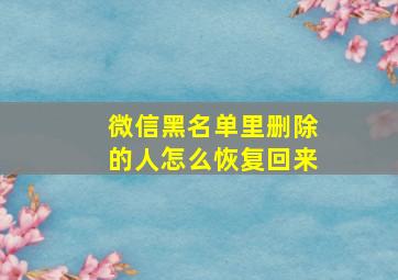 微信黑名单里删除的人怎么恢复回来