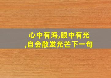 心中有海,眼中有光,自会散发光芒下一句