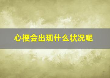 心梗会出现什么状况呢