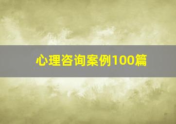 心理咨询案例100篇