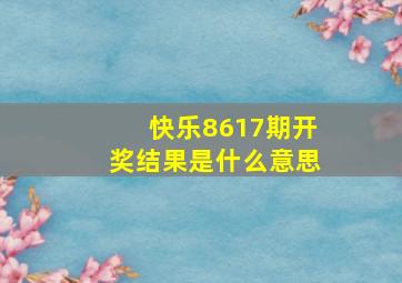 快乐8617期开奖结果是什么意思