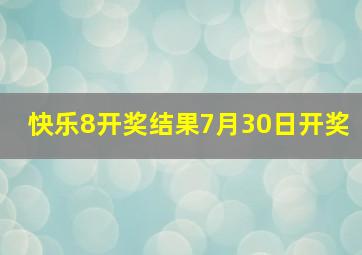 快乐8开奖结果7月30日开奖