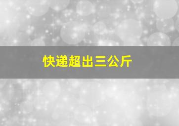 快递超出三公斤