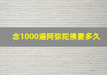 念1000遍阿弥陀佛要多久