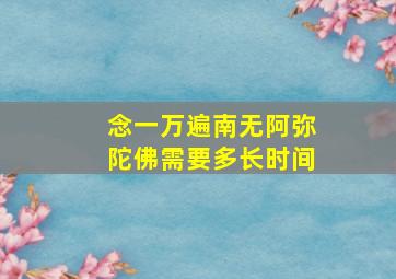 念一万遍南无阿弥陀佛需要多长时间