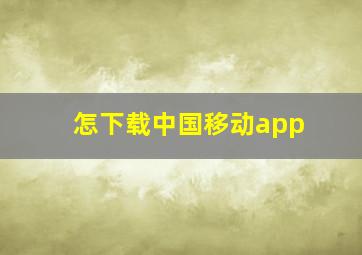 怎下载中国移动app