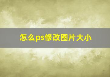 怎么ps修改图片大小