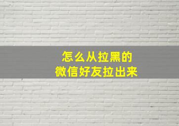 怎么从拉黑的微信好友拉出来