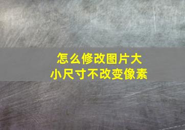 怎么修改图片大小尺寸不改变像素