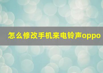 怎么修改手机来电铃声oppo