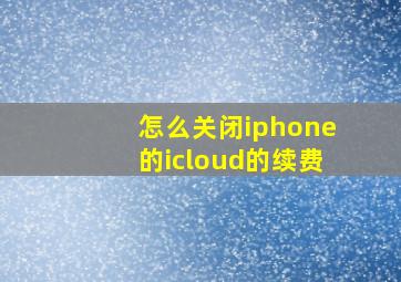 怎么关闭iphone的icloud的续费