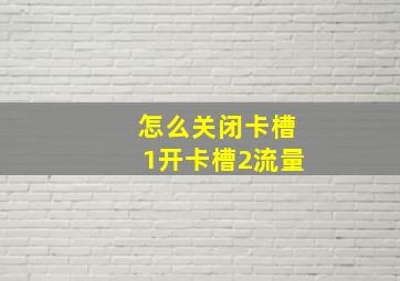 怎么关闭卡槽1开卡槽2流量