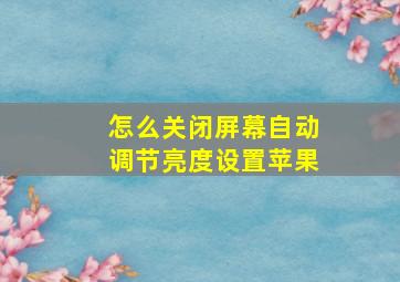 怎么关闭屏幕自动调节亮度设置苹果