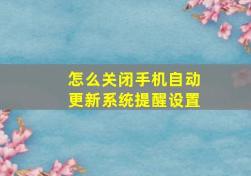 怎么关闭手机自动更新系统提醒设置