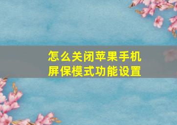 怎么关闭苹果手机屏保模式功能设置