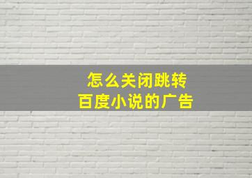 怎么关闭跳转百度小说的广告