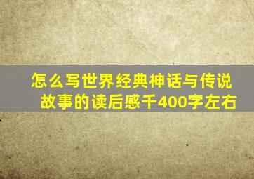 怎么写世界经典神话与传说故事的读后感千400字左右