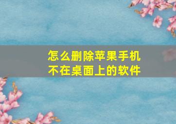 怎么删除苹果手机不在桌面上的软件