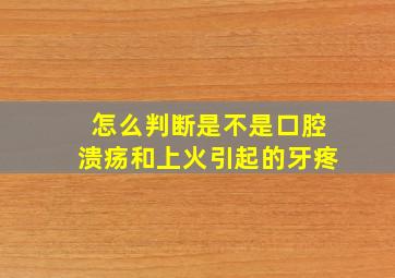 怎么判断是不是口腔溃疡和上火引起的牙疼