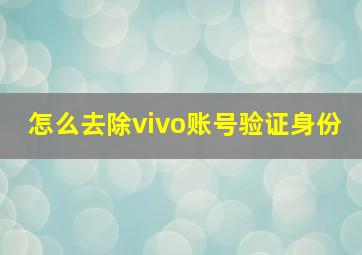 怎么去除vivo账号验证身份