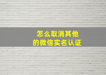 怎么取消其他的微信实名认证