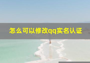 怎么可以修改qq实名认证